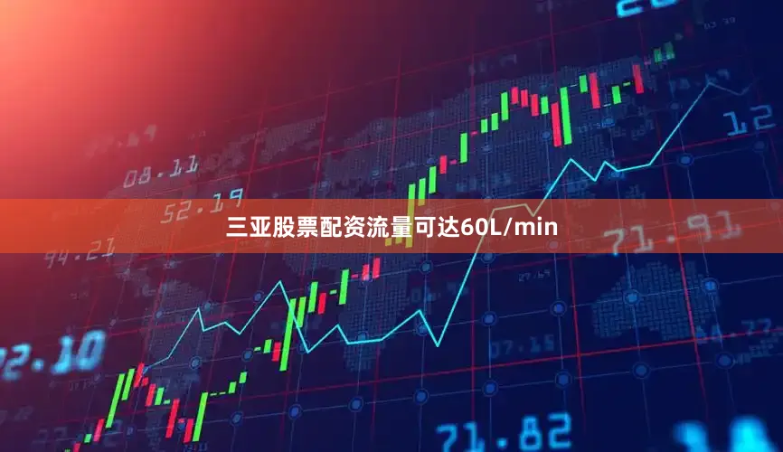三亚股票配资流量可达60L/min