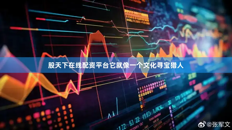 股天下在线配资平台它就像一个文化寻宝猎人