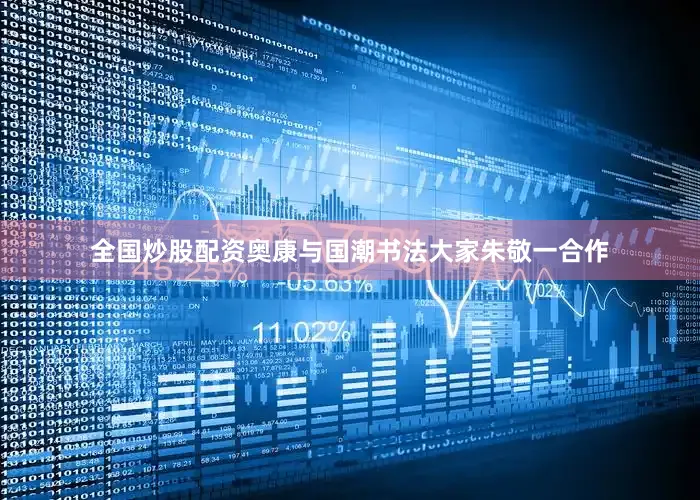 全国炒股配资奥康与国潮书法大家朱敬一合作