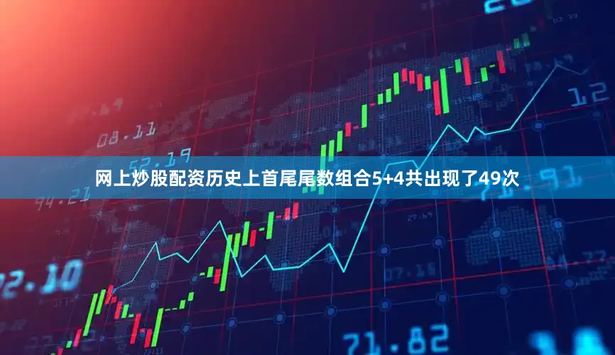 网上炒股配资历史上首尾尾数组合5+4共出现了49次